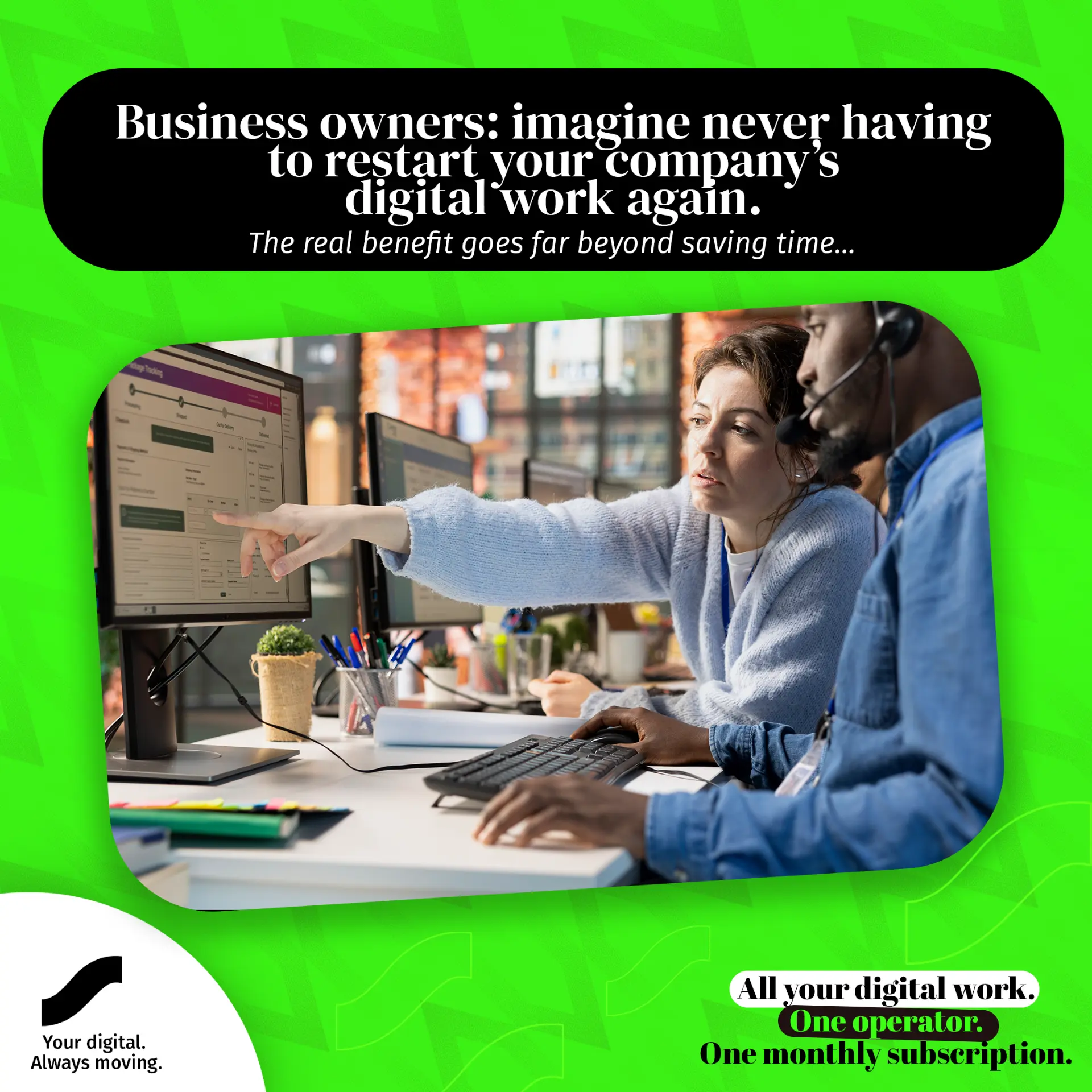 Business owners: imagine never having to restart your company's digital work again.